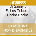 Dj Sanny J F. Los Tributos - Chaka Chaka (Cd Single) cd musicale di Dj Sanny J F. Los Tributos