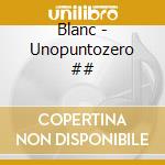 Blanc - Unopuntozero ## cd