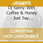 Dj Sanny With Coffee & Honey - Just Say I Love You cd