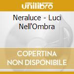 Neraluce - Luci Nell'Ombra cd