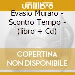 Evasio Muraro - Scontro Tempo - (libro + Cd) cd