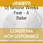 Dj Simone Weeks Feat - A Bailar cd