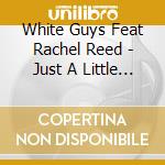 White Guys Feat Rachel Reed - Just A Little Love (Cd Single) cd