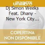 Dj Simon Weeks Feat. Dhany - New York City (Cd Single) cd musicale di Dj Simon Weeks Feat. Dhany