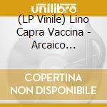 (LP Vinile) Lino Capra Vaccina - Arcaico Armonico