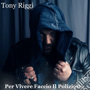 Tony Riggi - Per Vivere Faccio Il Poliziotto cd musicale di Riggi Tony