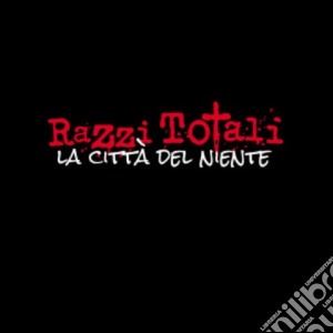Razzi Totali - La Citta' Del Niente cd musicale di Totali Razzi