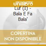 Luf (I) - Bala E Fa Bala' cd musicale di Luf (I)