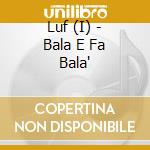 Luf (I) - Bala E Fa Bala' cd