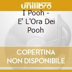 I Pooh - E' L'Ora Dei Pooh cd musicale di I Pooh