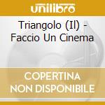 Triangolo (Il) - Faccio Un Cinema cd musicale