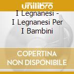 I Legnanesi - I Legnanesi Per I Bambini cd