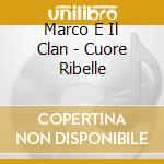 Marco E Il Clan - Cuore Ribelle cd musicale