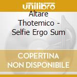 Altare Thotemico - Selfie Ergo Sum cd musicale
