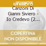 Canzoni Di Gianni Siviero - Io Credevo (2 Cd) cd musicale