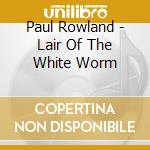 Paul Rowland - Lair Of The White Worm cd