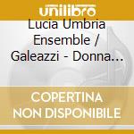 Lucia Umbria Ensemble / Galeazzi - Donna Voja E Fronna
