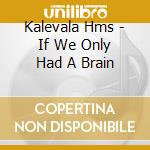 Kalevala Hms - If We Only Had A Brain cd