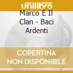 Marco E Il Clan - Baci Ardenti cd