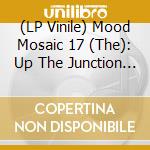 (LP Vinile) Mood Mosaic 17 (The): Up The Junction / Various (2 Lp) lp vinile