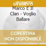 Marco E Il Clan - Voglio Ballare cd