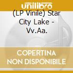 (LP Vinile) Star City Lake - Vv.Aa. lp vinile
