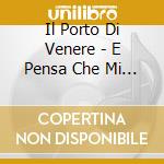 Il Porto Di Venere - E Pensa Che Mi Meraviglio Ancora cd