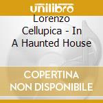 Lorenzo Cellupica - In A Haunted House cd musicale