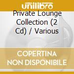 Private Lounge Collection (2 Cd) / Various cd