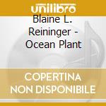 Blaine L. Reininger - Ocean Plant cd musicale