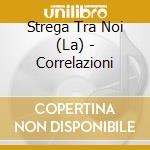 Strega Tra Noi (La) - Correlazioni cd