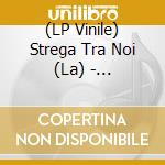 (LP Vinile) Strega Tra Noi (La) - Correlazioni vinile