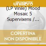 (LP Vinile) Mood Mosaic 5 Supervixens / Various (2 Lp) lp vinile
