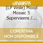 (LP Vinile) Mood Mosaic 5 Supervixens / Various (2 Lp) vinile