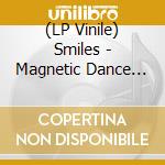 (LP Vinile) Smiles - Magnetic Dance N.1,4 lp vinile