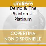 Delirio & The Phantoms - Platinum cd musicale