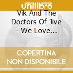 Vik And The Doctors Of Jive - We Love Italy cd musicale