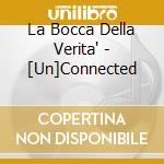 La Bocca Della Verita' - [Un]Connected cd