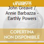 John Greave / Annie Barbazza - Earthly Powers cd musicale