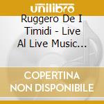 Ruggero De I Timidi - Live Al Live Music Club cd musicale