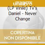 (LP Vinile) Tv's Daniel - Never Change lp vinile