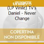 (LP Vinile) Tv's Daniel - Never Change vinile