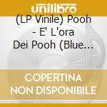 (LP Vinile) Pooh - E' L'ora Dei Pooh (Blue Splatter Vinyl) cd