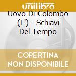 Uovo Di Colombo (L') - Schiavi Del Tempo cd