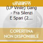 (LP Vinile) Gang - Fra Silenzi E Spari (2 Lp) lp vinile
