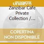 Zanzibar Cafe Private Collection / Various (4 Cd) cd