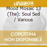 Mood Mosaic 13 (The): Soul Sed / Various cd