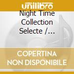 Night Time Collection Selecte / Various cd