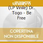 (LP Vinile) Dr. Togo - Be Free vinile