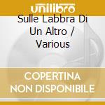 Sulle Labbra Di Un Altro / Various cd